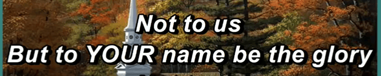 A serene landscape featuring a church steeple against a backdrop of autumn foliage, with the text 'Not to us But to YOUR name be the glory' superimposed.